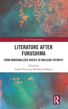 Literature After Fukushima : From Marginalized Voices to Nuclear Futurity