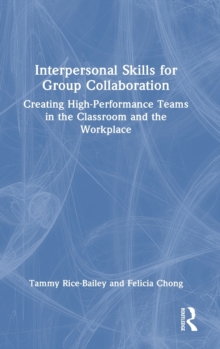 Interpersonal Skills for Group Collaboration : Creating High-Performance Teams in the Classroom and the Workplace
