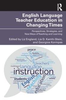 English Language Teacher Education in Changing Times : Perspectives, Strategies, and New Ways of Teaching and Learning