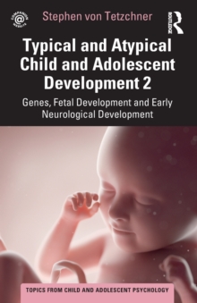 Typical and Atypical Child and Adolescent Development 2 Genes, Fetal Development and Early Neurological Development