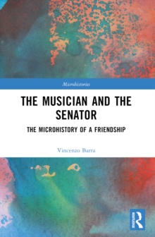 The Musician and the Senator : The Microhistory of a Friendship