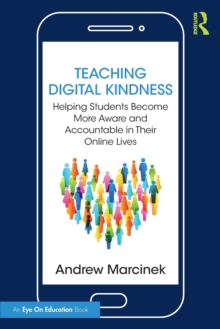 Teaching Digital Kindness : Helping Students Become More Aware and Accountable in Their Online Lives