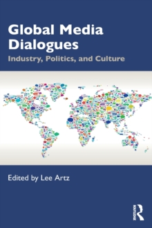 Global Media Dialogues : Industry, Politics, and Culture