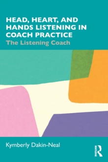 Head, Heart, and Hands Listening in Coach Practice : The Listening Coach