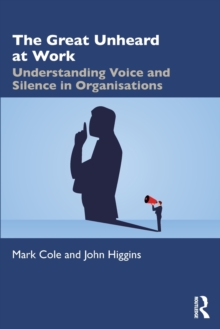 The Great Unheard at Work : Understanding Voice and Silence in Organisations