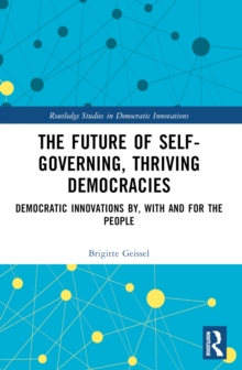 The Future of Self-Governing, Thriving Democracies : Democratic Innovations By, With and For the People