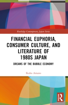 Financial Euphoria, Consumer Culture, and Literature of 1980s Japan : Dreams of the Bubble Economy