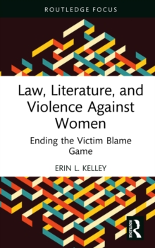 Law, Literature, and Violence Against Women : Ending the Victim Blame Game