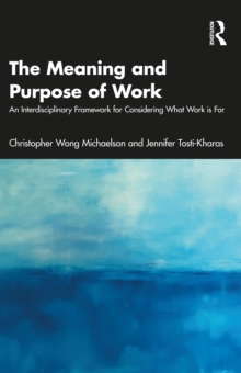 The Meaning and Purpose of Work : An Interdisciplinary Framework for Considering What Work is For