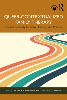 Queer-Contextualized Family Therapy : Toward Radically Inclusive Theory and Practice