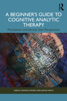 A Beginners Guide to Cognitive Analytic Therapy : Practitioner and Service User Perspectives