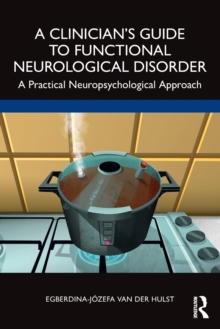 A Clinicians Guide to Functional Neurological Disorder : A Practical Neuropsychological Approach