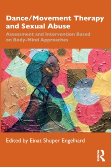 Dance/Movement Therapy and Sexual Abuse : Assessment and Intervention Based on Body-Mind Approaches