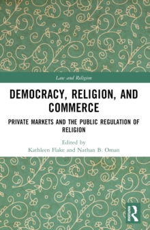 Democracy, Religion, and Commerce : Private Markets and the Public Regulation of Religion