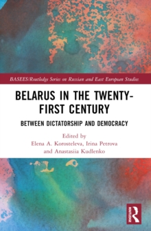 Belarus in the Twenty-First Century : Between Dictatorship and Democracy