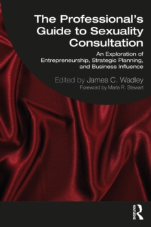 The Professional's Guide to Sexuality Consultation : An Exploration of Entrepreneurship, Strategic Planning, and Business Influence