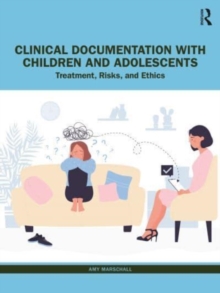 Clinical Documentation with Children and Adolescents : Treatment, Risks, and Ethics