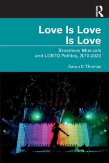 Love Is Love Is Love : Broadway Musicals and LGBTQ Politics, 2010-2020