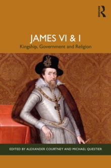 James VI and I : Kingship, Government and Religion