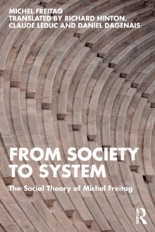 From Society to System : The Social Theory of Michel Freitag