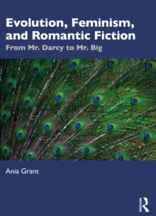 Evolution, Feminism, and Romantic Fiction : From Mr. Darcy to Mr. Big.