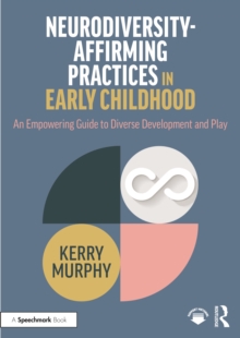 Neurodiversity-Affirming Practices in Early Childhood : An Empowering Guide to Diverse Development and Play