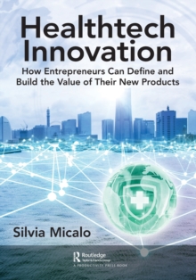 Healthtech Innovation : How Entrepreneurs Can Define and Build the Value of Their New Products