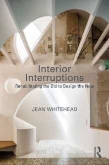 Interior Interruptions : Rehabilitating The Old To Design The New