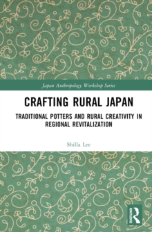 Crafting Rural Japan : Traditional Potters and Rural Creativity in Regional Revitalization