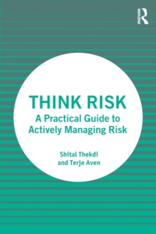 Think Risk : A Practical Guide to Actively Managing Risk