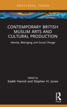 Contemporary British Muslim Arts and Cultural Production : Identity, Belonging and Social Change