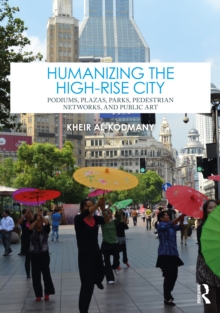 Humanizing the High-Rise City : Podiums, Plazas, Parks, Pedestrian Networks, and Public Art