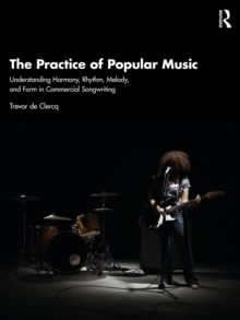 The Practice of Popular Music : Understanding Harmony, Rhythm, Melody, and Form in Commercial Songwriting