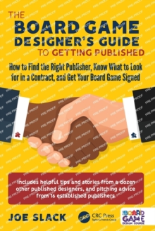 The Board Game Designer's Guide to Getting Published : How to Find the Right Publisher, Know What to Look for in a Contract, and Get Your Board Game Signed