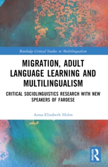 Migration, Adult Language Learning and Multilingualism : Critical Sociolinguistics Research with New Speakers of Faroese