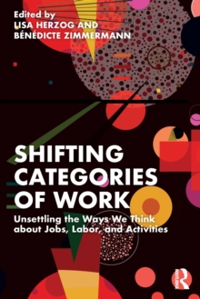 Shifting Categories of Work : Unsettling the Ways We Think about Jobs, Labor, and Activities