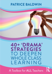 40+ Drama Strategies to Deepen Whole Class Learning : A Toolbox for All Teachers