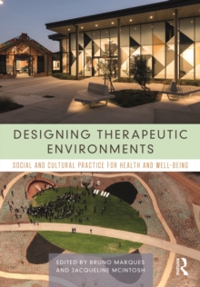 Designing Therapeutic Environments : Social and Cultural Practice for Health and Well-Being