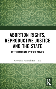 Abortion Rights, Reproductive Justice and the State : International Perspectives