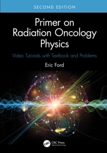 Primer on Radiation Oncology Physics : Video Tutorials with Textbook and Problems