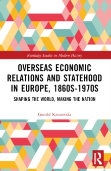 Overseas Economic Relations and Statehood in Europe, 1860s1970s : Shaping the World, Making the Nation