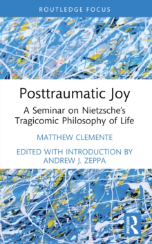 Posttraumatic Joy : A Seminar On Nietzsches Tragicomic Philosophy Of Life