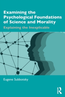 Examining the Psychological Foundations of Science and Morality : Explaining the Inexplicable