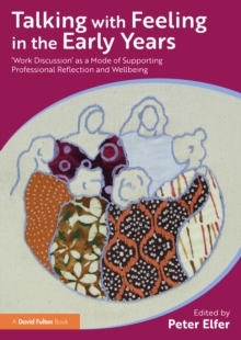 Talking with Feeling in the Early Years : Work Discussion as a Model of Supporting Professional Reflection and Wellbeing