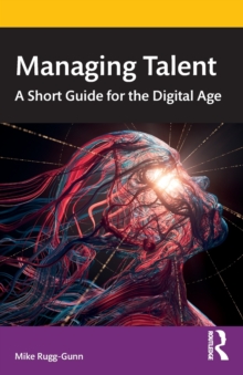 Managing Talent : A Short Guide for the Digital Age