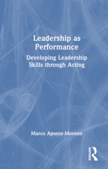 Leadership as Performance : Developing Leadership Skills through Acting