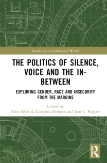 The Politics of Silence, Voice and the In-Between : Exploring Gender, Race and Insecurity from the Margins