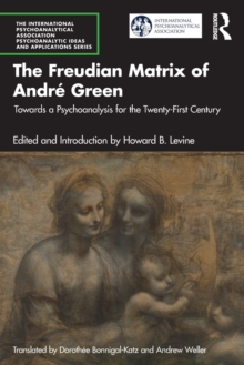 The Freudian Matrix of ?Andre Green : Towards a Psychoanalysis for the Twenty-First Century