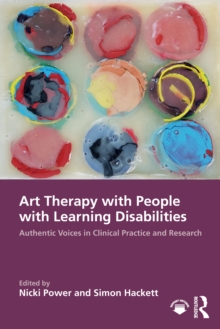 Art Therapy with People with Learning Disabilities : Authentic Voices in Clinical Practice and Research