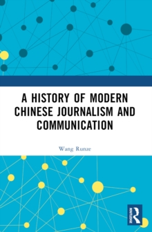 A History of Modern Chinese Journalism and Communication